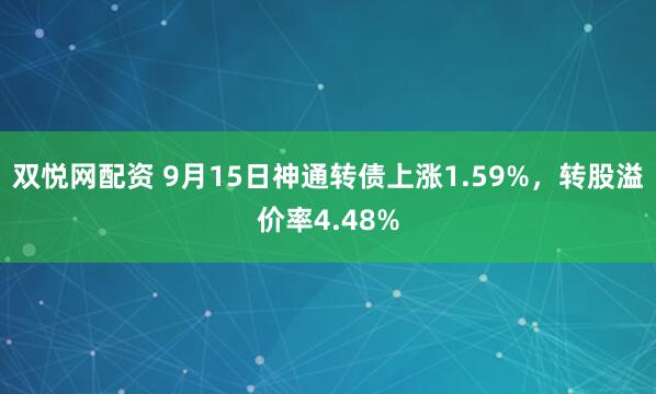 双悦网配资 9月15日神通转债上涨1.59%，转股溢价率4.48%